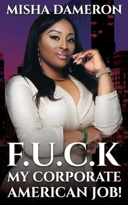 F.U.C.K My Corporate American Job ! - F.U.C.K My Corporate American Job!