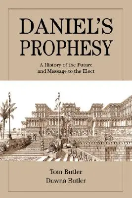La prophétie de Daniel : Une histoire de l'avenir et un message aux élus - Daniel's Prophesy: A History of the Future and Message to the Elect