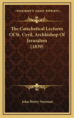 Les conférences catéchétiques de saint Cyrille, archevêque de Jérusalem (1839) - The Catechetical Lectures Of St. Cyril, Archbishop Of Jerusalem (1839)