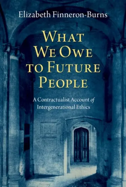 Ce que nous devons aux générations futures : Un récit contractualiste de l'éthique intergénérationnelle - What We Owe to Future People: A Contractualist Account of Intergenerational Ethics