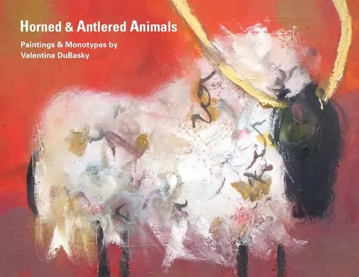 Animaux à cornes et à bois : Peintures et monotypes de Valentina DuBasky - Horned & Antlered Animals: Paintings and Monotypes by Valentina DuBasky