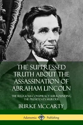 La vérité étouffée sur l'assassinat d'Abraham Lincoln : la conspiration religieuse autour de l'assassinat du président - The Suppressed Truth About the Assassination of Abraham Lincoln: The Religious Conspiracy Surrounding the President's Murder