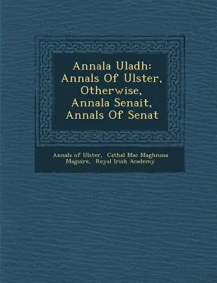 Annala Uladh : Annales de l'Ulster, autrement, Annala Senait, Annales du Senat - Annala Uladh: Annals Of Ulster, Otherwise, Annala Senait, Annals Of Senat