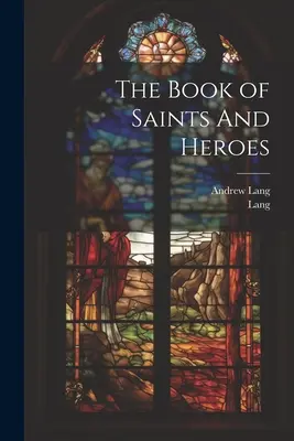 Le livre des saints et des héros - The Book of Saints And Heroes