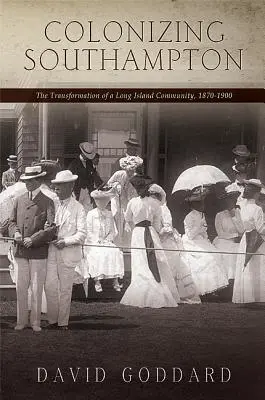 La colonisation de Southampton : La transformation d'une communauté de Long Island, 1870-1900 - Colonizing Southampton: The Transformation of a Long Island Community, 1870-1900