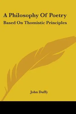 Une philosophie de la poésie : Basée sur les principes thomistes - A Philosophy Of Poetry: Based On Thomistic Principles