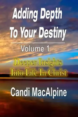 Ajouter de la profondeur à votre destin : Un regard plus profond sur la vie dans le Christ - Adding Depth to Your Destiny: Deeper Insights Into Life in Christ