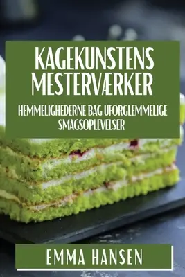 Kagekunstens Mestervrker : Hemmelighederne bag Uforglemmelige Smagsoplevelser (en anglais) - Kagekunstens Mestervrker: Hemmelighederne bag Uforglemmelige Smagsoplevelser