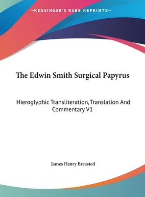 Le papyrus chirurgical d'Edwin Smith : Translittération hiéroglyphique, traduction et commentaire V1 - The Edwin Smith Surgical Papyrus: Hieroglyphic Transliteration, Translation And Commentary V1