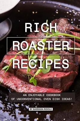 Recettes de la rôtissoire : Un livre de cuisine agréable avec des idées de plats au four non conventionnels ! - Rich Roaster Recipes: An Enjoyable Cookbook of Unconventional Oven Dish Ideas!