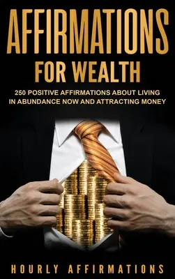 Affirmations pour la richesse : 250 affirmations positives pour vivre dans l'abondance et attirer l'argent - Affirmations for Wealth: 250 Positive Affirmations About Living in Abundance Now and Attracting Money