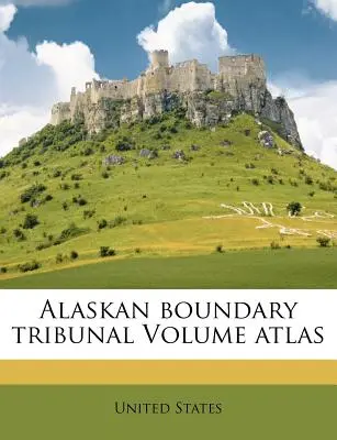 Alaskan Boundary Tribunal Volume Atlas