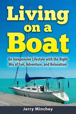 Vivre sur un bateau : Un mode de vie peu coûteux avec le bon mélange de plaisir, d'aventure et de détente - Living on a Boat: An Inexpensive Lifestyle with the Right Mix of Fun, Adventure, and Relaxation