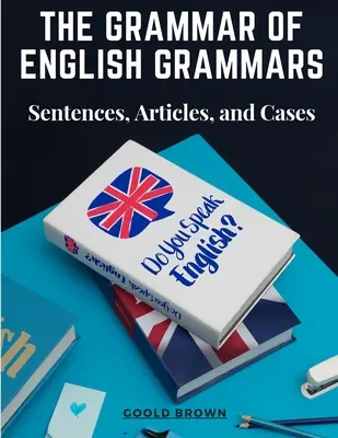 La Grammaire Anglaise : Phrases, Articles et Cas - The Grammar of English Grammars: Sentences, Articles, and Cases