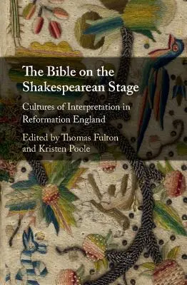 La Bible sur la scène shakespearienne : Cultures d'interprétation dans l'Angleterre de la Réforme - The Bible on the Shakespearean Stage: Cultures of Interpretation in Reformation England