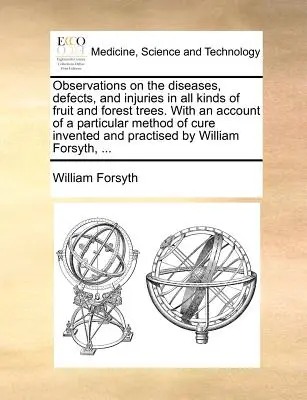 Observations sur les maladies, les défauts et les blessures de toutes sortes d'arbres fruitiers et forestiers, avec l'exposé d'une méthode particulière de guérison inventée par l'auteur. - Observations on the Diseases, Defects, and Injuries in All Kinds of Fruit and Forest Trees. with an Account of a Particular Method of Cure Invented an