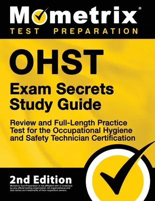 Ohst Exam Secrets Study Guide - Review and Full-Length Practice Test for the Occupational Hygiene and Safety Technician Certification (Guide d'étude de l'examen Ohst Secrets - Révision et test pratique complet pour la certification des techniciens en hygiène et sécurité du travail) : [2ème édition] - Ohst Exam Secrets Study Guide - Review and Full-Length Practice Test for the Occupational Hygiene and Safety Technician Certification: [2nd Edition]
