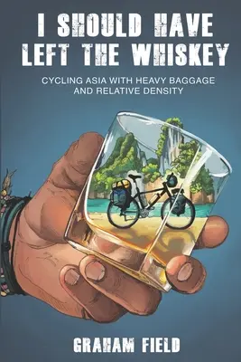 J'aurais dû laisser le whisky : Parcourir l'Asie à vélo avec de lourds bagages et une densité relative - I Should Have Left the Whiskey: Cycling Asia with heavy baggage and relative density