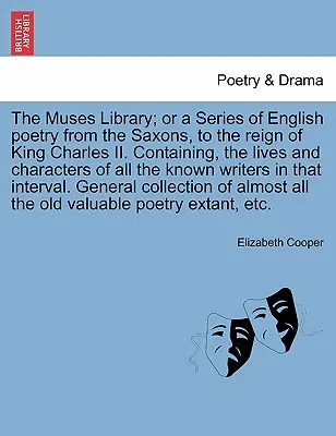 La Bibliothèque des Muses ; ou une série de poésies anglaises depuis les Saxons jusqu'au règne du roi Charles II. La vie et le caractère de tous les personnages connus. - The Muses Library; Or a Series of English Poetry from the Saxons, to the Reign of King Charles II. Containing, the Lives and Characters of All the Kno