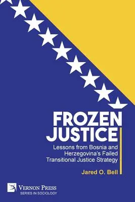 Frozen Justice : Les leçons de l'échec de la stratégie de justice transitionnelle en Bosnie-Herzégovine - Frozen Justice: Lessons from Bosnia and Herzegovina's Failed Transitional Justice Strategy