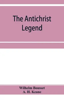 La légende de l'Antéchrist ; un chapitre du folklore chrétien et juif, édité de l'allemand de W. Bousset, avec un prologue sur le dragon babylonien m - The Antichrist legend; a chapter in Christian and Jewish folklore, Englished from the German of W. Bousset, with a prologue on the Babylonian dragon m