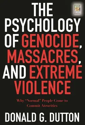 La psychologie du génocide, des massacres et de la violence extrême : Pourquoi des gens « normaux » en viennent à commettre des atrocités ». - The Psychology of Genocide, Massacres, and Extreme Violence: Why Normal