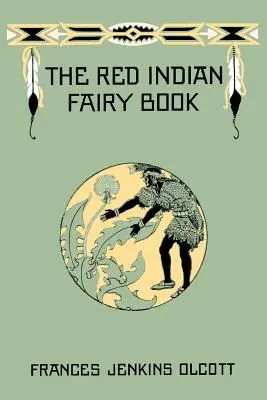 Le livre de fées des Indiens rouges (Yesterday's Classics) - The Red Indian Fairy Book (Yesterday's Classics)