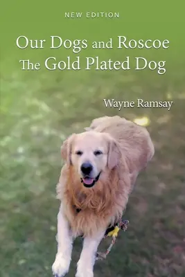 Nos chiens et Roscoe le chien en or : L'histoire de la vie de notre Golden Retriever - Our Dogs and Roscoe the Gold Plated Dog: The Life Story of Our Golden Retriever