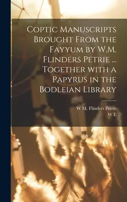 Manuscrits coptes rapportés du Fayoum par W.M. Flinders Petrie ... ainsi qu'un papyrus de la Bodleian Library - Coptic manuscripts brought from the Fayyum by W.M. Flinders Petrie ... together with a papyrus in the Bodleian library