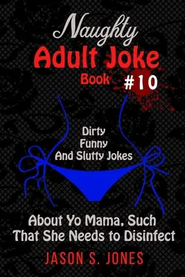 Livre de blagues coquines pour adultes #10 : Blagues sales, drôles et salaces sur votre mère, telles qu'elle a besoin de se désinfecter. - Naughty Adult Joke Book #10: Dirty, Funny, and Slutty Jokes About Yo Mama, Such That She Needs to Disinfect