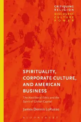 Spiritualité, culture d'entreprise et business américain : L'éthique néolibérale et l'esprit du capital mondial - Spirituality, Corporate Culture, and American Business: The Neoliberal Ethic and the Spirit of Global Capital