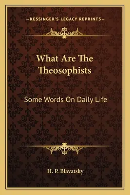 Qu'est-ce que les théosophes ? Quelques mots sur la vie quotidienne - What Are The Theosophists: Some Words On Daily Life