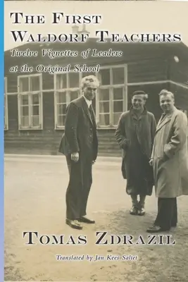 Les premiers enseignants Waldorf : Douze vignettes sur les dirigeants de l'école originelle - The First Waldorf Teachers: Twelve Vignettes of Leaders at the Original School