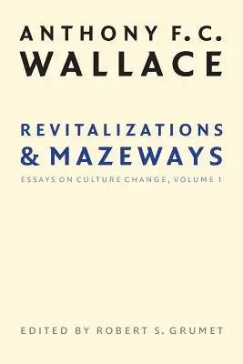 Revitalisations et Mazeways : Essais sur le changement culturel, Volume 1 - Revitalizations and Mazeways: Essays on Culture Change, Volume 1