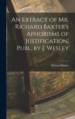 Un extrait des Aphorismes de justification de M. Richard Baxter, publié par J. Wesley - An Extract of Mr. Richard Baxter's Aphorisms of Justification, Publ. by J. Wesley