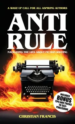 Anti Rule : Naviguer dans les mensonges de l'écriture de fiction - Anti Rule: Navigating The Lies About Fiction Writing