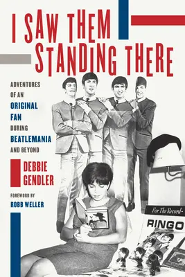 Je les ai vus debout : Les aventures d'un fan original pendant la Beatlemania et au-delà - I Saw Them Standing There: Adventures of an Original Fan During Beatlemania and Beyond