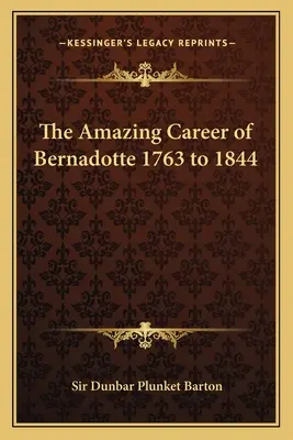 L'étonnante carrière de Bernadotte de 1763 à 1844 - The Amazing Career of Bernadotte 1763 to 1844