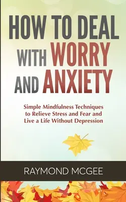 Comment gérer l'inquiétude et l'anxiété - How to Deal With Worry and Anxiety