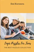 Casse-tête logiques pour adolescents : La meilleure collection de puzzles - Logic Puzzles For Teens: The Best Puzzles Collection