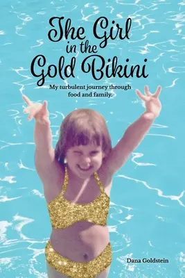 La fille au bikini d'or : Mon voyage mouvementé à travers la nourriture et la famille - The Girl in the Gold Bikini: My Turbulent Journey Through Food and Family