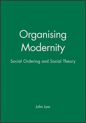 Organiser la modernité : Ordre social et théorie sociale - Organising Modernity: Social Ordering and Social Theory