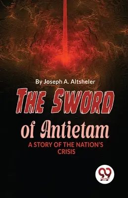 L'épée d'Antietam L'histoire d'une crise nationale - The Sword Of Antietam A Story Of The Nation'S Crisis