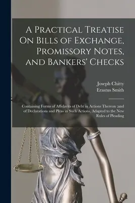Un traité pratique sur les lettres de change, les billets à ordre et les chèques bancaires : Le manuel de la pivoine, qui donne des informations sur les dernières nouveautés en matière de pivoine et de pivoine. - A Practical Treatise On Bills of Exchange, Promissory Notes, and Bankers' Checks: Containing Forms of Affidavits of Debt in Actions Thereon;and of Dec
