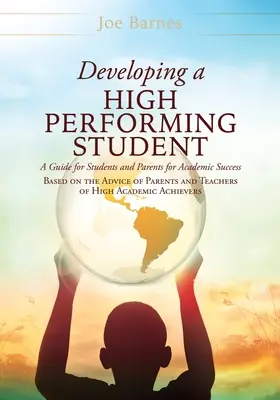 Développer un élève performant : Un guide pour les étudiants et les parents pour la réussite scolaire basé sur les conseils de parents et d'enseignants de l'enseignement supérieur. - Developing A High Performing Student: A Guide for Students and Parents for Academic Success Based on the Advice of Parents and Teachers of High Academ