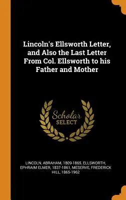 La lettre de Lincoln à Ellsworth, ainsi que la dernière lettre du colonel Ellsworth à son père et à sa mère - Lincoln's Ellsworth Letter, and Also the Last Letter From Col. Ellsworth to his Father and Mother