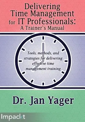 Gestion du temps pour les professionnels de l'informatique : Manuel du formateur - Delivering Time Management for IT Professionals: A Trainer's Manual