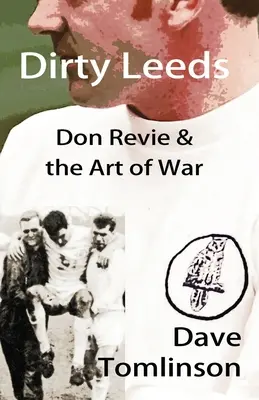 Dirty Leeds : Don Revie et l'art de la guerre - Dirty Leeds: Don Revie & the Art of War