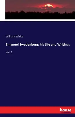 Emanuel Swedenborg : sa vie et ses écrits : Vol. 1 - Emanuel Swedenborg: his Life and Writings: Vol. 1