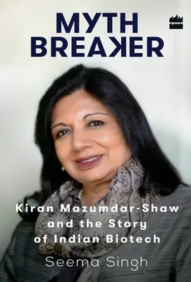 Casseur de mythes : Kiran Mazumdar-Shaw et l'histoire de la biotechnologie indienne - Mythbreaker: Kiran Mazumdar-Shaw and the Story of Indian Biotech